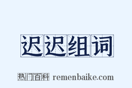 迟迟组词是什么意思的图片